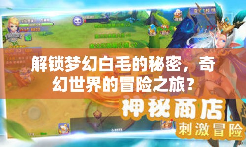 解鎖夢(mèng)幻白毛的秘密，奇幻世界的冒險(xiǎn)之旅？