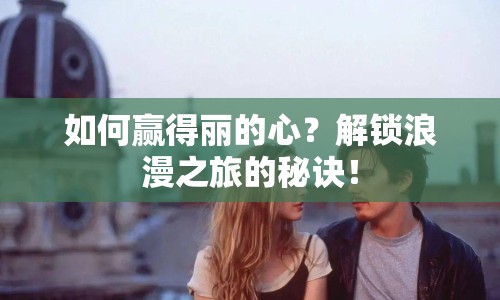 如何贏得麗的心？解鎖浪漫之旅的秘訣！