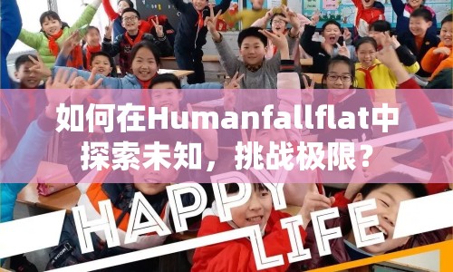 如何在Humanfallflat中探索未知，挑戰(zhàn)極限？