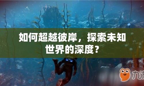 如何超越彼岸，探索未知世界的深度？