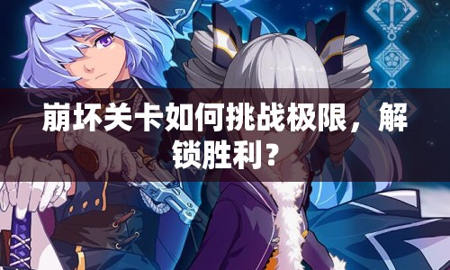 崩壞關(guān)卡如何挑戰(zhàn)極限，解鎖勝利？