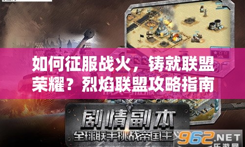 如何征服戰(zhàn)火，鑄就聯(lián)盟榮耀？烈焰聯(lián)盟攻略指南來啦！