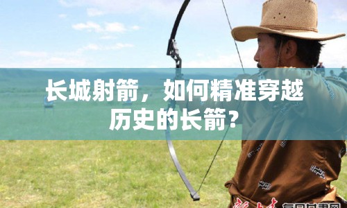 長城射箭，如何精準穿越歷史的長箭？