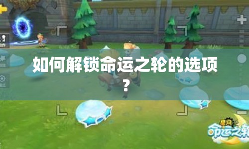 如何解鎖命運(yùn)之輪的選項(xiàng)？