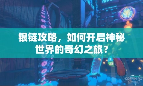 銀鏈攻略，如何開(kāi)啟神秘世界的奇幻之旅？