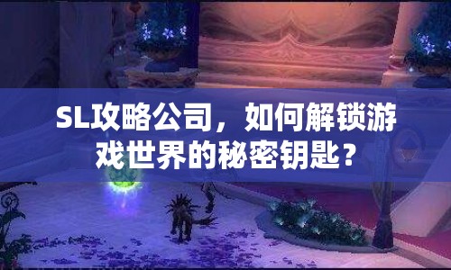 SL攻略公司，如何解鎖游戲世界的秘密鑰匙？
