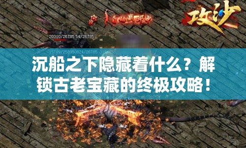 沉船之下隱藏著什么？解鎖古老寶藏的終極攻略！