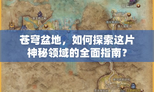 蒼穹盆地，如何探索這片神秘領(lǐng)域的全面指南？