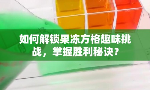 如何解鎖果凍方格趣味挑戰(zhàn)，掌握勝利秘訣？