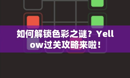 如何解鎖色彩之謎？Yellow過關攻略來啦！