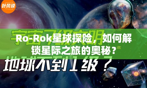 Ro-Rok星球探險，如何解鎖星際之旅的奧秘？