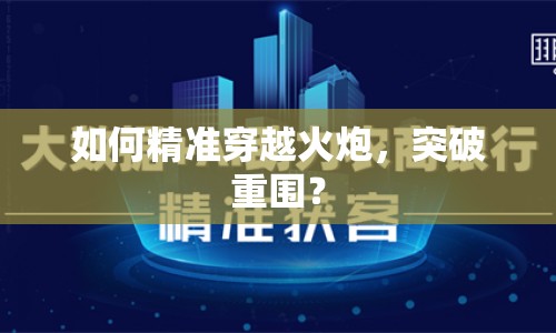 如何精準(zhǔn)穿越火炮，突破重圍？