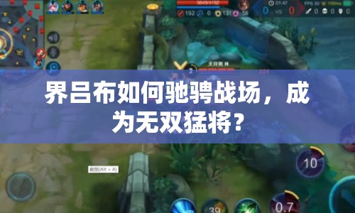 界呂布如何馳騁戰(zhàn)場，成為無雙猛將？