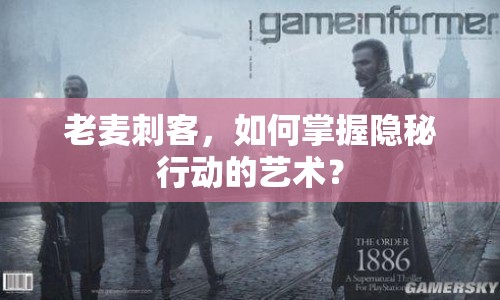 老麥刺客，如何掌握隱秘行動的藝術(shù)？