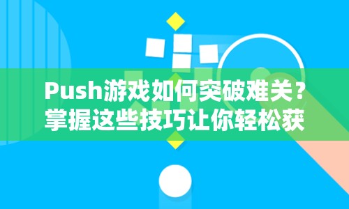 Push游戲如何突破難關(guān)？掌握這些技巧讓你輕松獲勝！