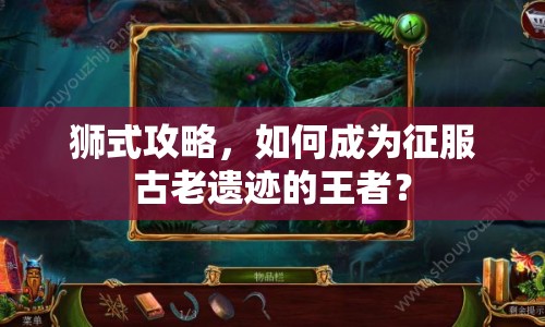 獅式攻略，如何成為征服古老遺跡的王者？