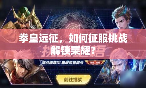 拳皇遠(yuǎn)征，如何征服挑戰(zhàn)解鎖榮耀？