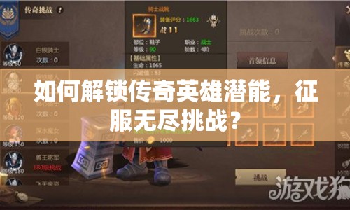 如何解鎖傳奇英雄潛能，征服無盡挑戰(zhàn)？