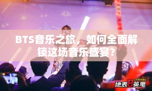 BTS音樂之旅，如何全面解鎖這場(chǎng)音樂盛宴？