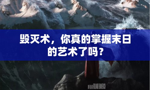 毀滅術(shù)，你真的掌握末日的藝術(shù)了嗎？