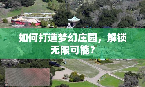 如何打造夢(mèng)幻莊園，解鎖無(wú)限可能？