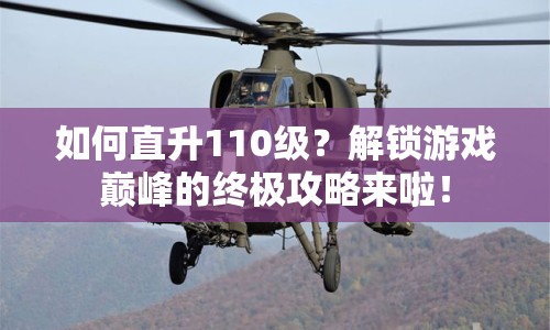 如何直升110級？解鎖游戲巔峰的終極攻略來啦！