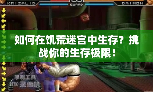 如何在饑荒迷宮中生存？挑戰(zhàn)你的生存極限！