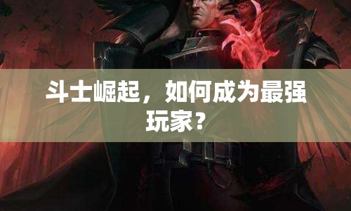 斗士崛起，如何成為最強(qiáng)玩家？
