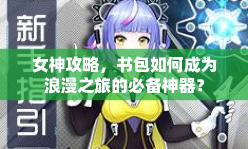 女神攻略，書包如何成為浪漫之旅的必備神器？