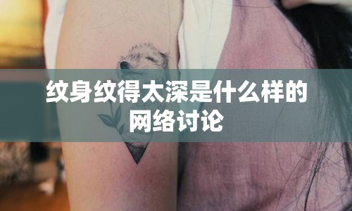 紋身紋得太深是什么樣的網(wǎng)絡(luò)討論