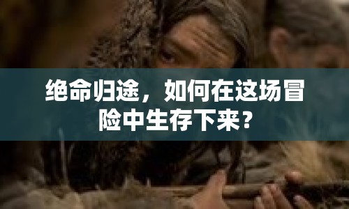 絕命歸途，如何在這場冒險中生存下來？