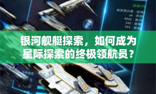 銀河艦艇探索，如何成為星際探索的終極領(lǐng)航員？