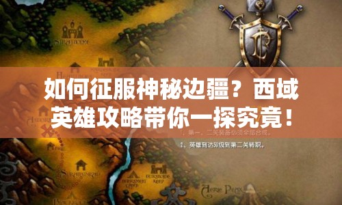 如何征服神秘邊疆？西域英雄攻略帶你一探究竟！