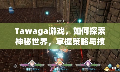 Tawaga游戲，如何探索神秘世界，掌握策略與技巧？