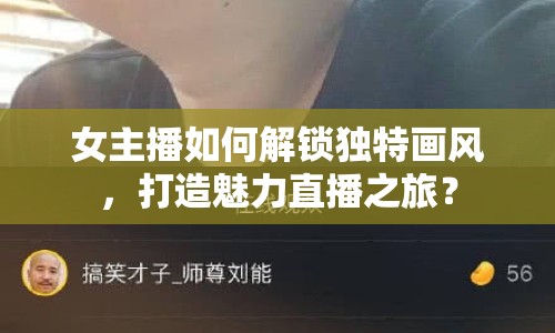 女主播如何解鎖獨(dú)特畫風(fēng)，打造魅力直播之旅？