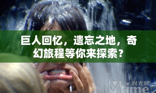巨人回憶，遺忘之地，奇幻旅程等你來(lái)探索？
