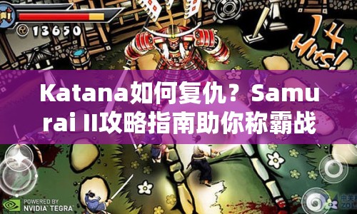 Katana如何復(fù)仇？Samurai II攻略指南助你稱霸戰(zhàn)場(chǎng)！