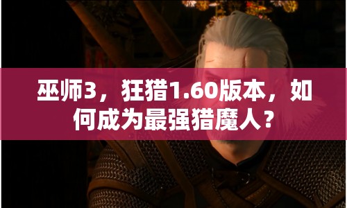 巫師3，狂獵1.60版本，如何成為最強(qiáng)獵魔人？