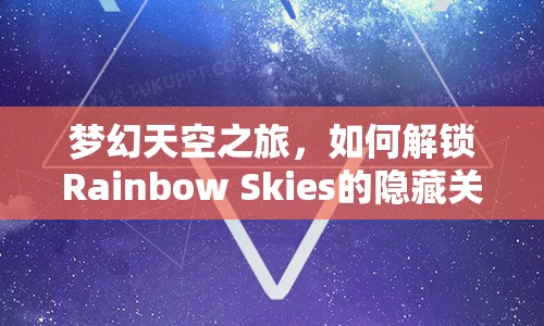 夢幻天空之旅，如何解鎖Rainbow Skies的隱藏關(guān)卡？