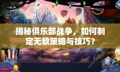 揭秘俱樂(lè)部戰(zhàn)爭(zhēng)，如何制定無(wú)敵策略與技巧？