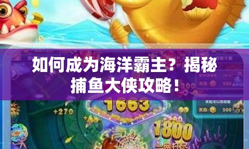 如何成為海洋霸主？揭秘捕魚大俠攻略！