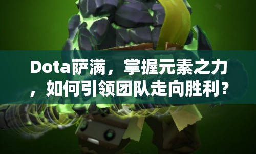 Dota薩滿，掌握元素之力，如何引領(lǐng)團(tuán)隊(duì)走向勝利？