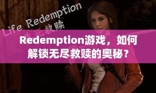 Redemption游戲，如何解鎖無盡救贖的奧秘？