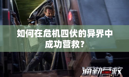 如何在危機(jī)四伏的異界中成功營(yíng)救？