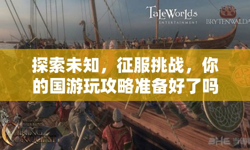 探索未知，征服挑戰(zhàn)，你的國游玩攻略準(zhǔn)備好了嗎？