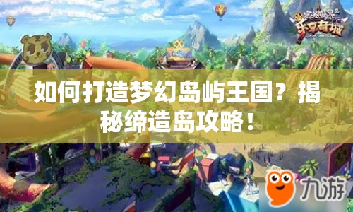 如何打造夢幻島嶼王國？揭秘締造島攻略！
