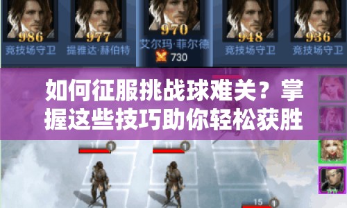 如何征服挑戰(zhàn)球難關(guān)？掌握這些技巧助你輕松獲勝！