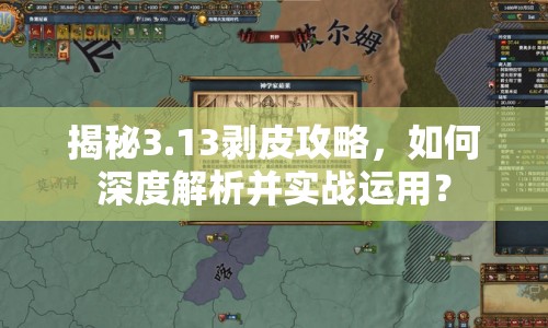 揭秘3.13剝皮攻略，如何深度解析并實戰(zhàn)運用？