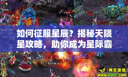 如何征服星辰？揭秘天隕星攻略，助你成為星際霸主！