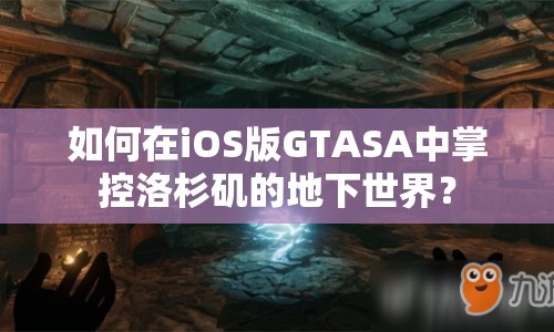 如何在iOS版GTASA中掌控洛杉磯的地下世界？